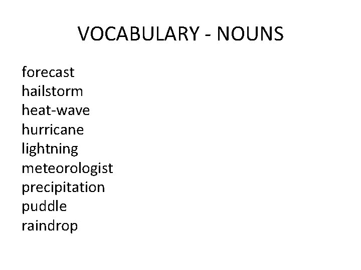 VOCABULARY - NOUNS forecast hailstorm heat-wave hurricane lightning meteorologist precipitation puddle raindrop 