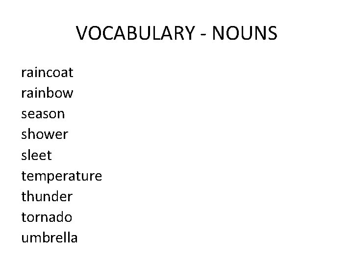 VOCABULARY - NOUNS raincoat rainbow season shower sleet temperature thunder tornado umbrella 