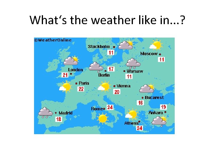 What‘s the weather like in. . . ? 