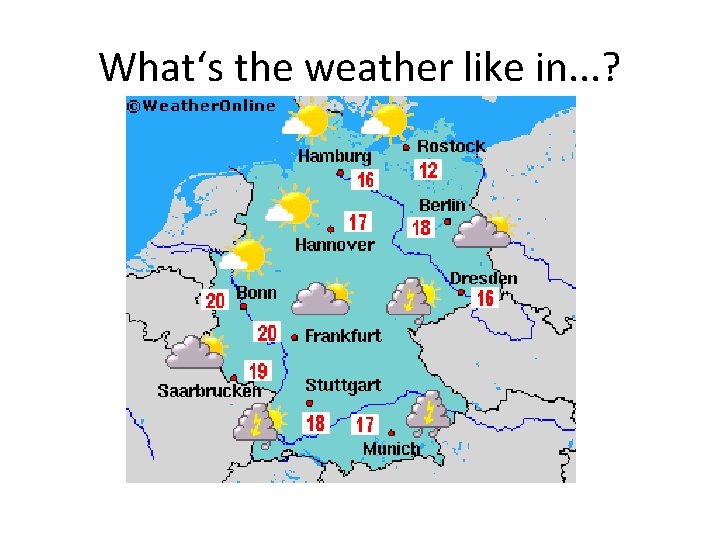 What‘s the weather like in. . . ? 