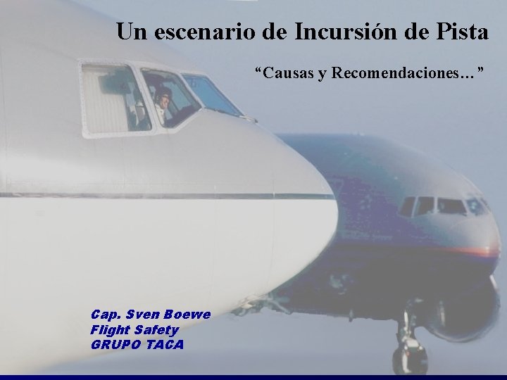 Un escenario de Incursión de Pista “Causas y Recomendaciones…” Cap. Sven Boewe Flight Safety