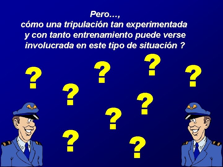 Pero…, cómo una tripulación tan experimentada y con tanto entrenamiento puede verse involucrada en