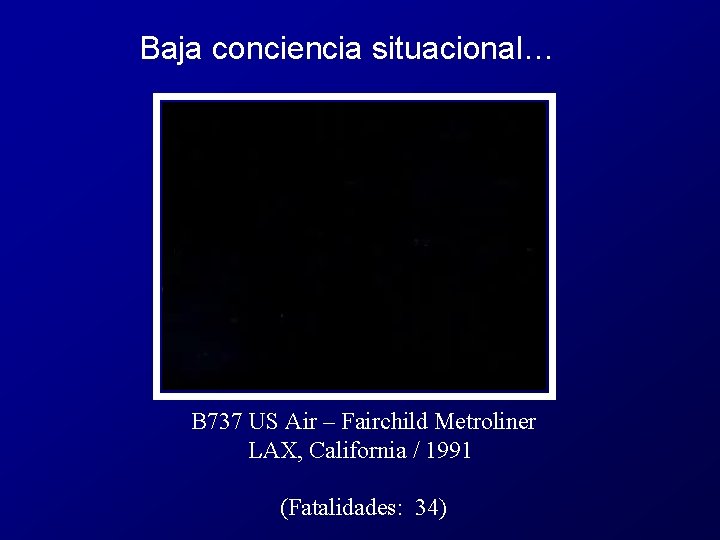 Baja conciencia situacional… B 737 US Air – Fairchild Metroliner LAX, California / 1991