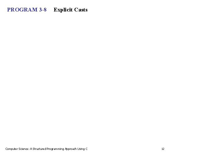 PROGRAM 3 -8 Explicit Casts Computer Science: A Structured Programming Approach Using C 12