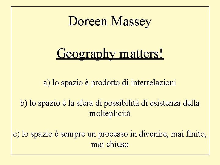 Doreen Massey Geography matters! a) lo spazio è prodotto di interrelazioni b) lo spazio