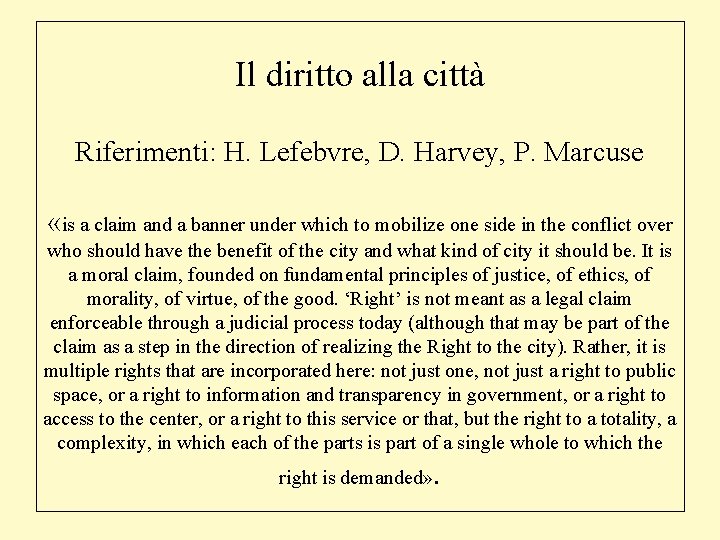 Il diritto alla città Riferimenti: H. Lefebvre, D. Harvey, P. Marcuse «is a claim