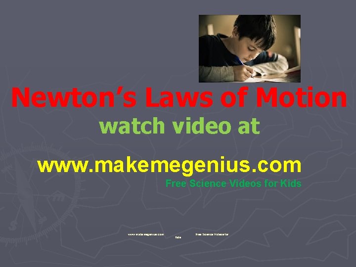 Newton’s Laws of Motion watch video at www. makemegenius. com Free Science Videos for