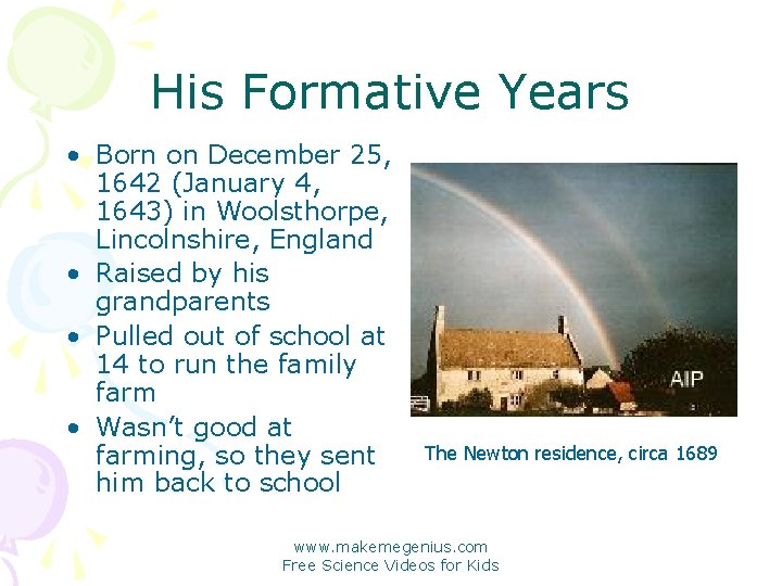 His Formative Years • Born on December 25, 1642 (January 4, 1643) in Woolsthorpe,