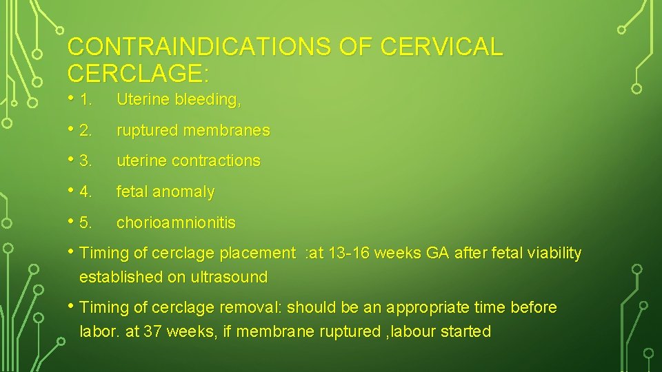 CONTRAINDICATIONS OF CERVICAL CERCLAGE: • 1. Uterine bleeding, • 2. ruptured membranes • 3.