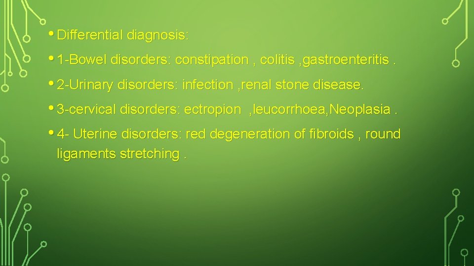  • Differential diagnosis: • 1 -Bowel disorders: constipation , colitis , gastroenteritis. •