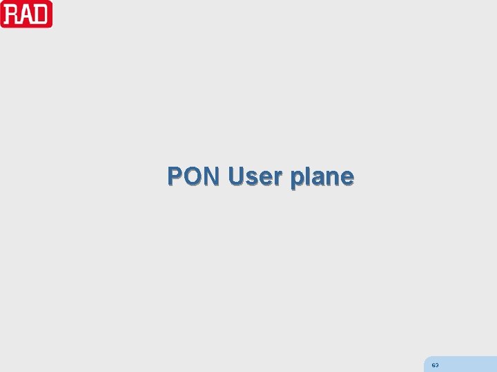 PON User plane 63 