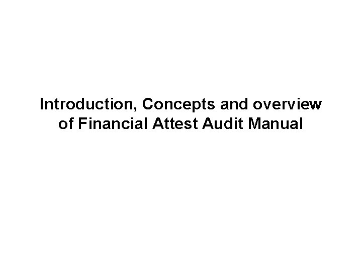 Introduction, Concepts and overview of Financial Attest Audit Manual 