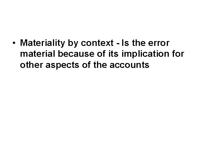  • Materiality by context - Is the error material because of its implication
