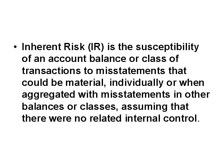  • Inherent Risk (IR) is the susceptibility of an account balance or class