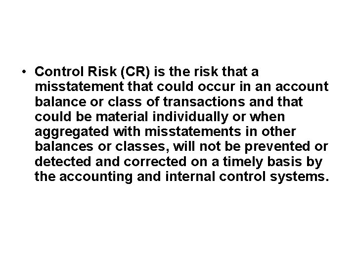  • Control Risk (CR) is the risk that a misstatement that could occur