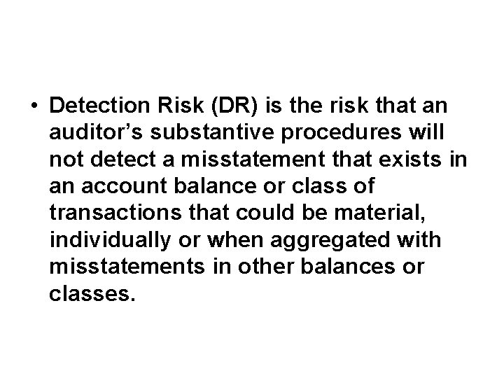  • Detection Risk (DR) is the risk that an auditor’s substantive procedures will