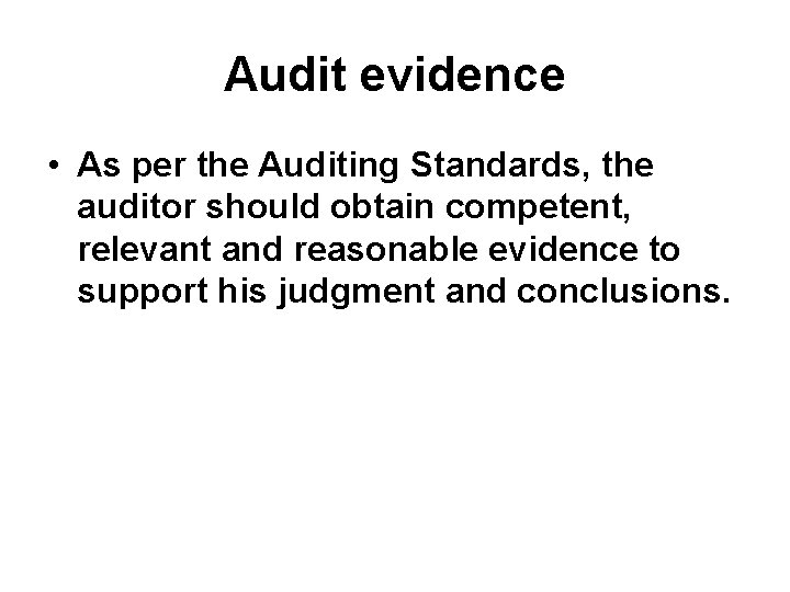 Audit evidence • As per the Auditing Standards, the auditor should obtain competent, relevant