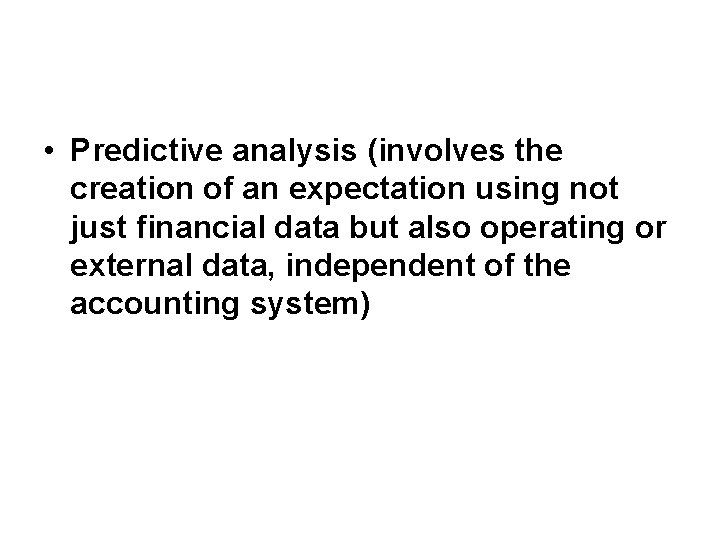  • Predictive analysis (involves the creation of an expectation using not just financial