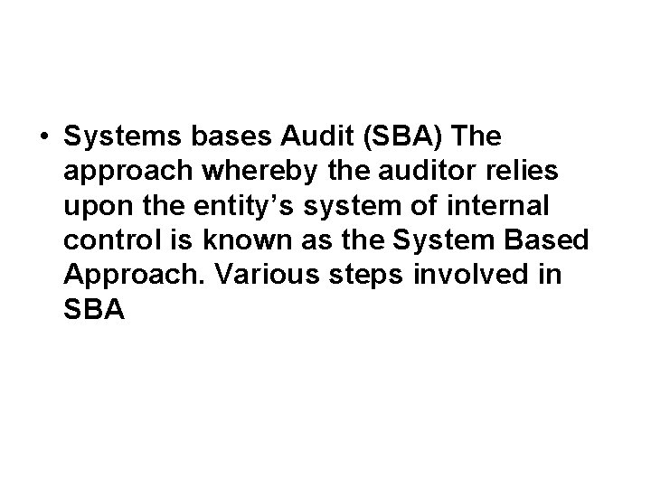  • Systems bases Audit (SBA) The approach whereby the auditor relies upon the