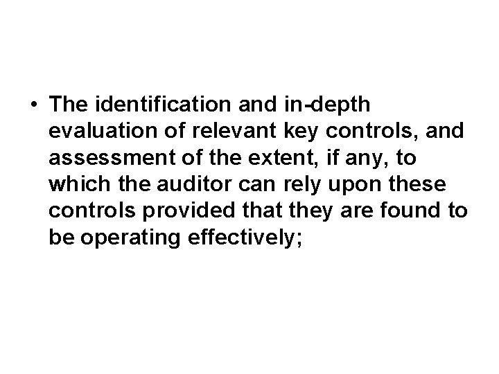  • The identification and in-depth evaluation of relevant key controls, and assessment of