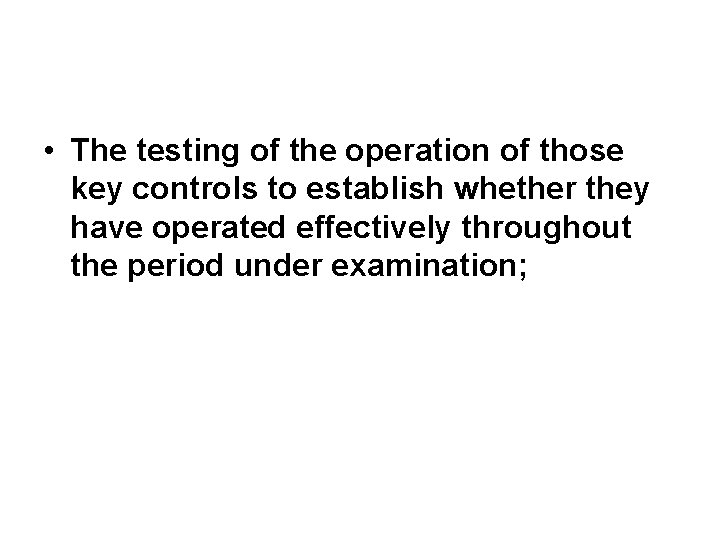  • The testing of the operation of those key controls to establish whether