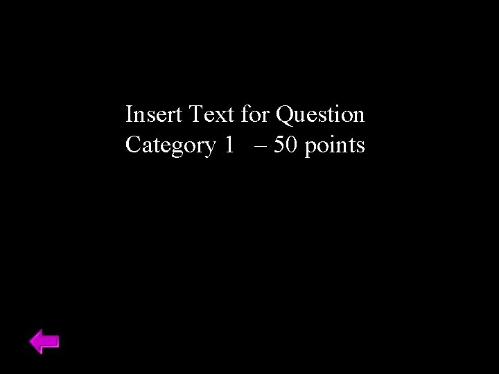 Insert Text for Question Category 1 – 50 points 