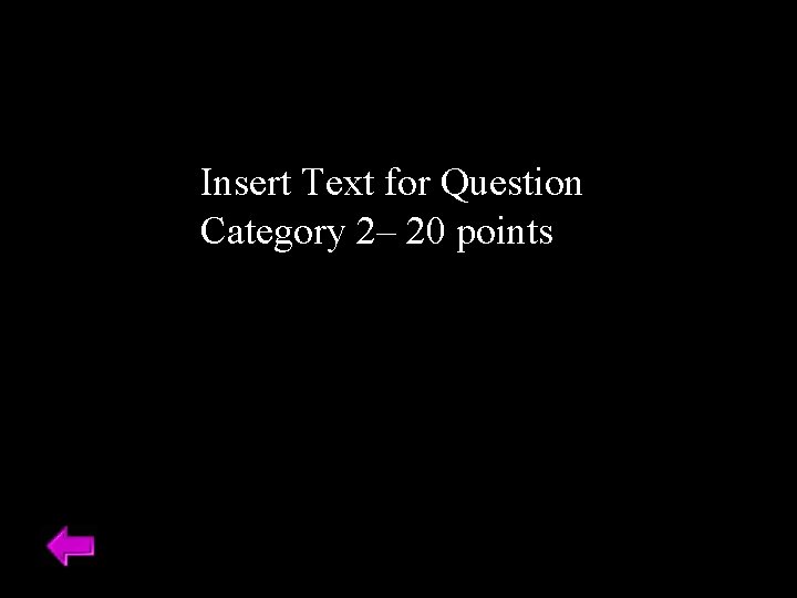 Insert Text for Question Category 2– 20 points 