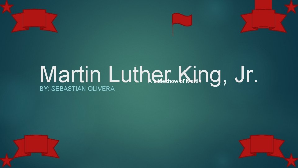 Martin Luther King, Jr. A slideshow of Martin BY: SEBASTIAN OLIVERA 