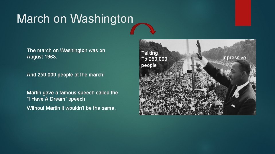 March on Washington The march on Washington was on August 1963. And 250, 000