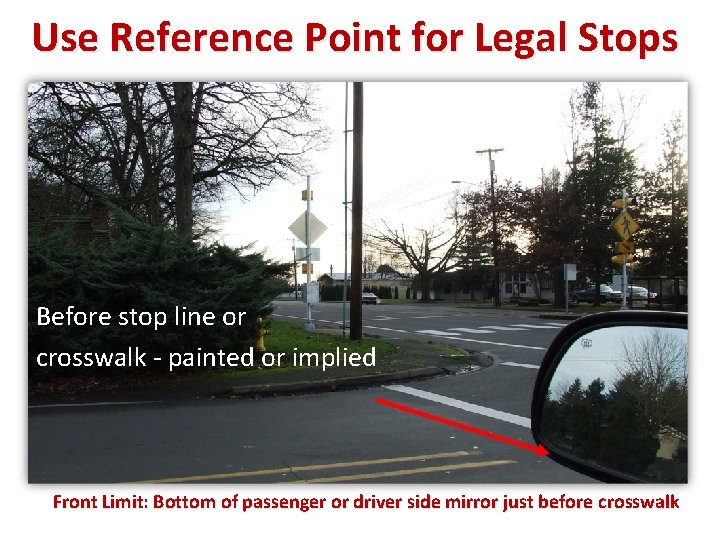 Use Reference Point for Legal Stops Before stop line or crosswalk - painted or
