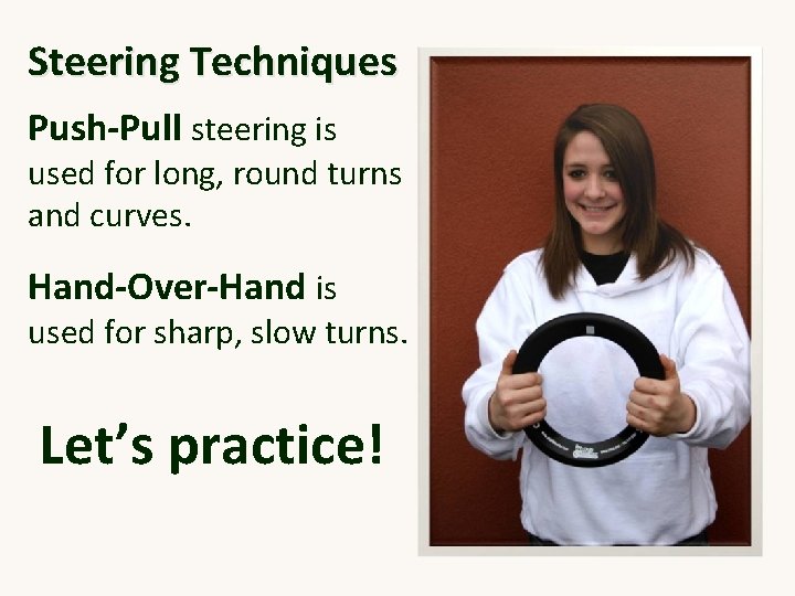 Steering Techniques Push-Pull steering is used for long, round turns and curves. Hand-Over-Hand is
