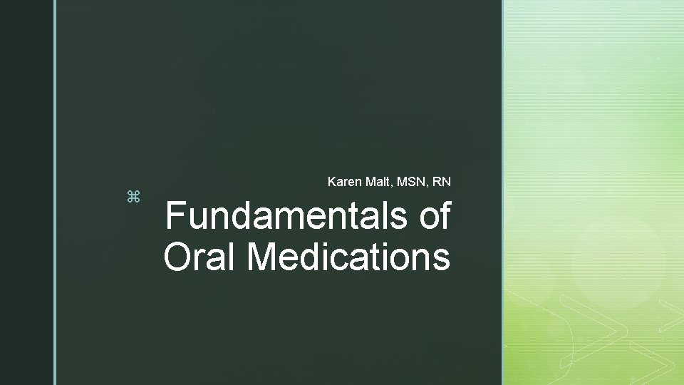 z Karen Malt, MSN, RN Fundamentals of Oral Medications 