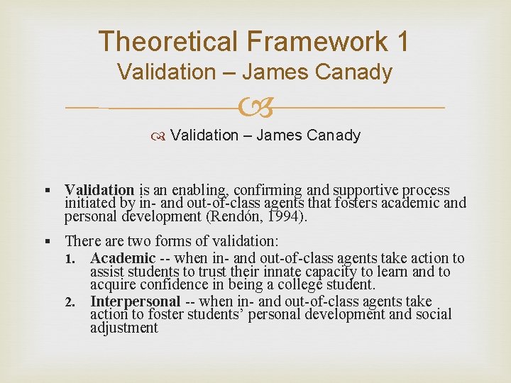 Theoretical Framework 1 Validation – James Canady § Validation is an enabling, confirming and