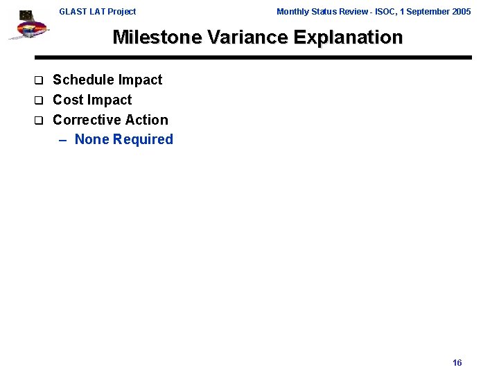 GLAST LAT Project Monthly Status Review - ISOC, 1 September 2005 Milestone Variance Explanation