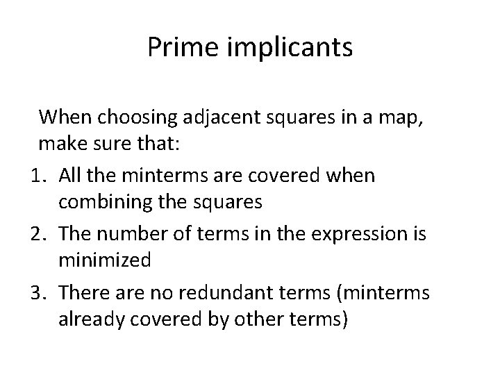 Prime implicants When choosing adjacent squares in a map, make sure that: 1. All