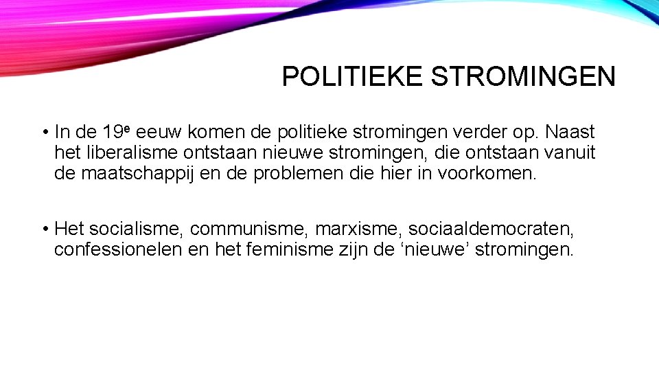 POLITIEKE STROMINGEN • In de 19 e eeuw komen de politieke stromingen verder op.