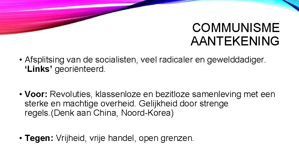 COMMUNISME AANTEKENING • Afsplitsing van de socialisten, veel radicaler en gewelddadiger. ‘Links’ georiënteerd. •