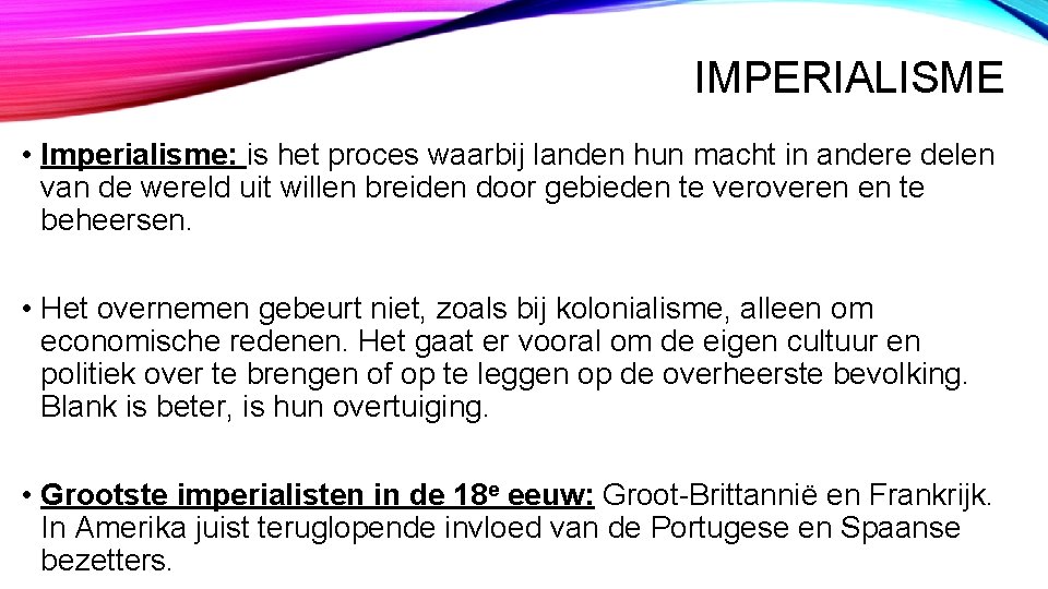 IMPERIALISME • Imperialisme: is het proces waarbij landen hun macht in andere delen van