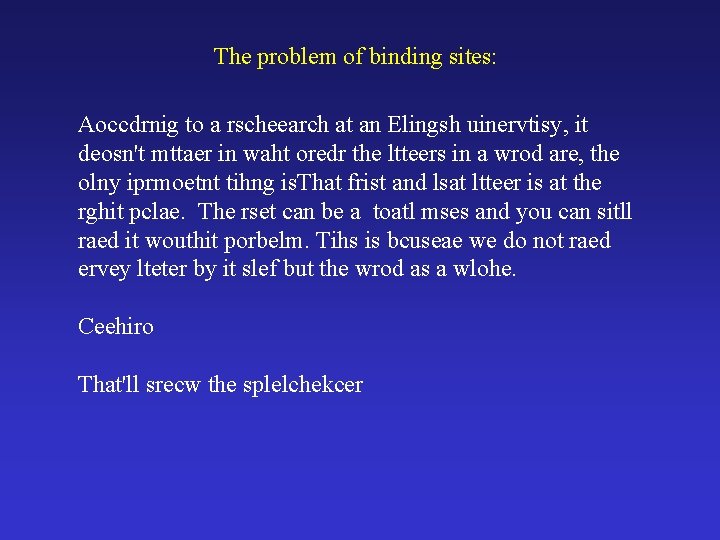 The problem of binding sites: Aoccdrnig to a rscheearch at an Elingsh uinervtisy, it