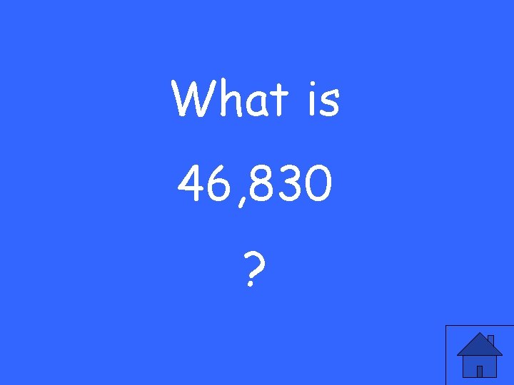 What is 46, 830 ? 
