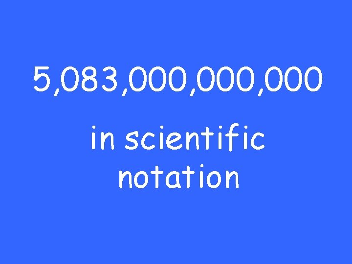 5, 083, 000, 000 in scientific notation 