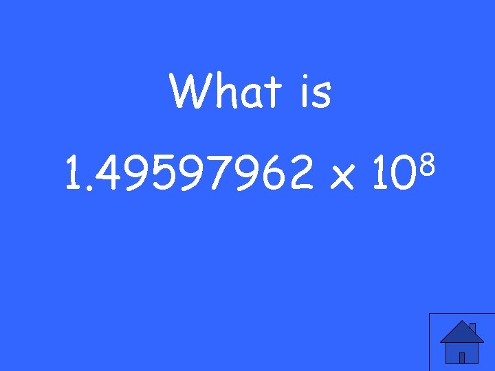 What is 1. 49597962 x 8 10 