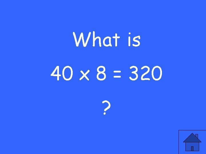What is 40 x 8 = 320 ? 