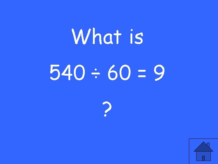 What is 540 ÷ 60 = 9 ? 