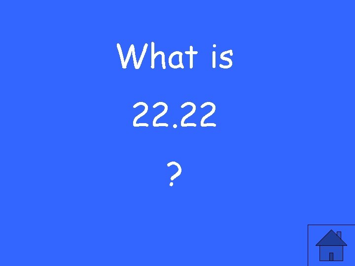 What is 22. 22 ? 