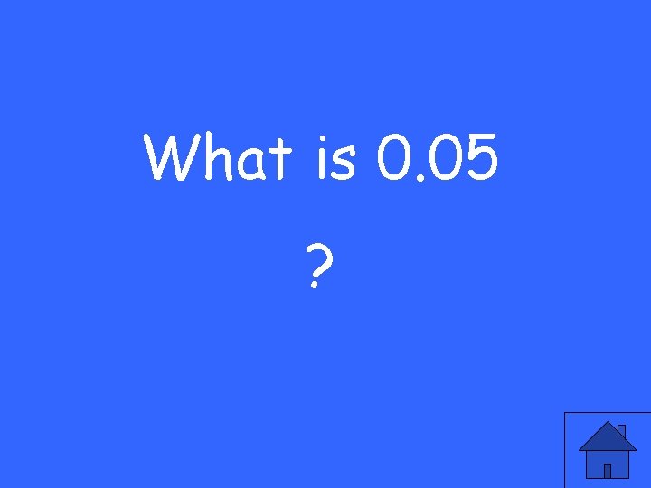 What is 0. 05 ? 