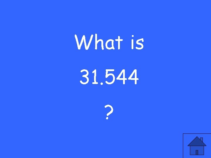 What is 31. 544 ? 
