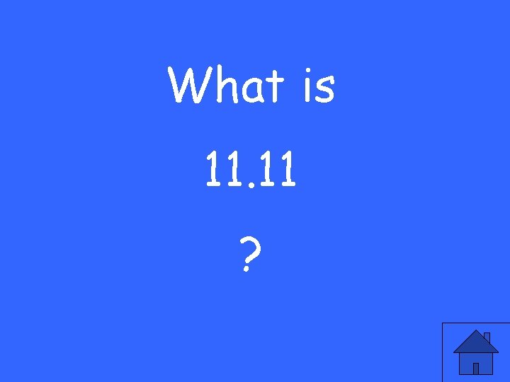 What is 11. 11 ? 