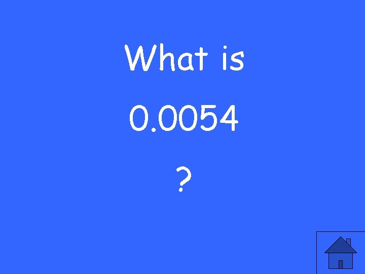 What is 0. 0054 ? 