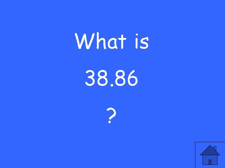 What is 38. 86 ? 